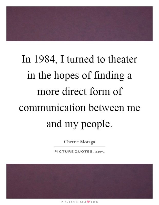 In 1984, I turned to theater in the hopes of finding a more direct form of communication between me and my people Picture Quote #1