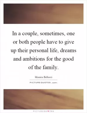 In a couple, sometimes, one or both people have to give up their personal life, dreams and ambitions for the good of the family Picture Quote #1