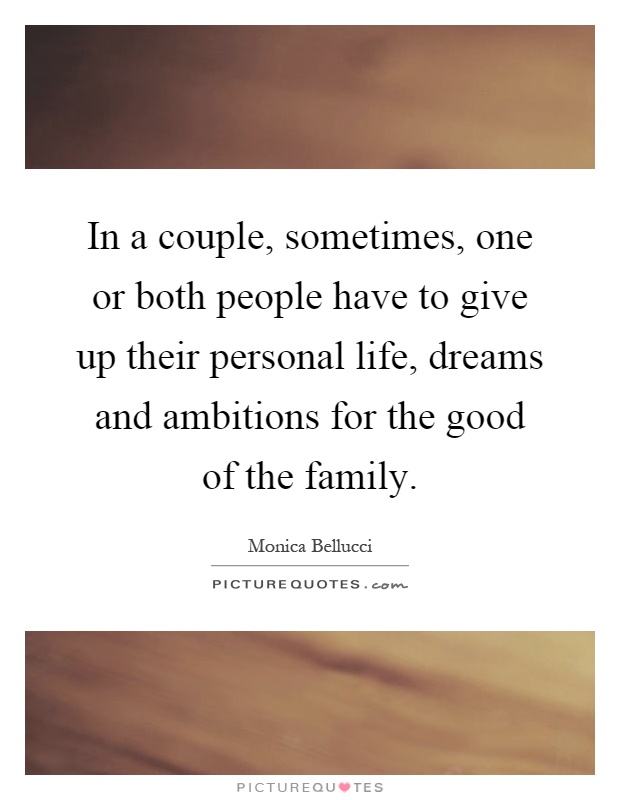 In a couple, sometimes, one or both people have to give up their personal life, dreams and ambitions for the good of the family Picture Quote #1