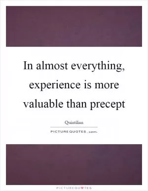In almost everything, experience is more valuable than precept Picture Quote #1