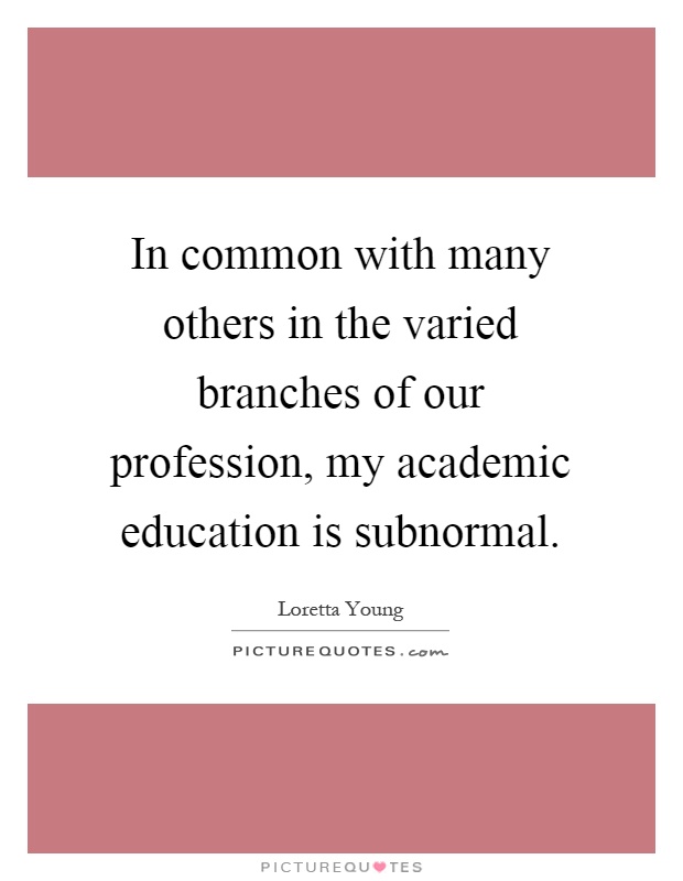 In common with many others in the varied branches of our profession, my academic education is subnormal Picture Quote #1