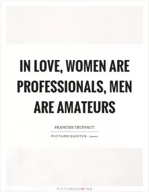 In love, women are professionals, men are amateurs Picture Quote #1