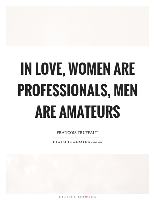 In love, women are professionals, men are amateurs Picture Quote #1