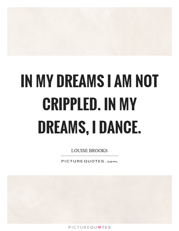 In my dreams I am not crippled. In my dreams, I dance Picture Quote #1