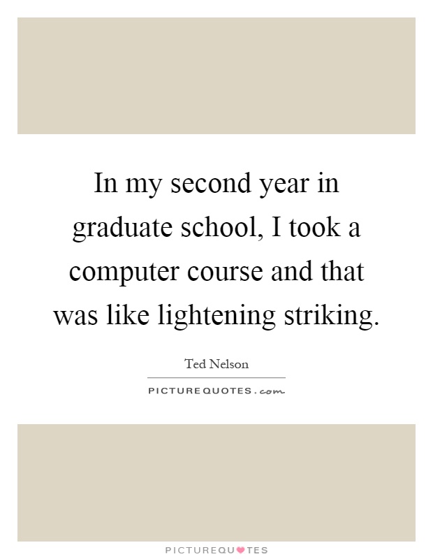 In my second year in graduate school, I took a computer course and that was like lightening striking Picture Quote #1