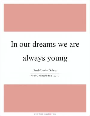 In our dreams we are always young Picture Quote #1