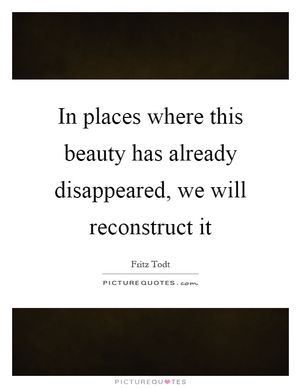 In places where this beauty has already disappeared, we will reconstruct it Picture Quote #1