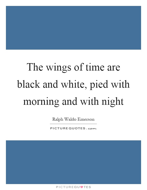 The wings of time are black and white, pied with morning and with night Picture Quote #1