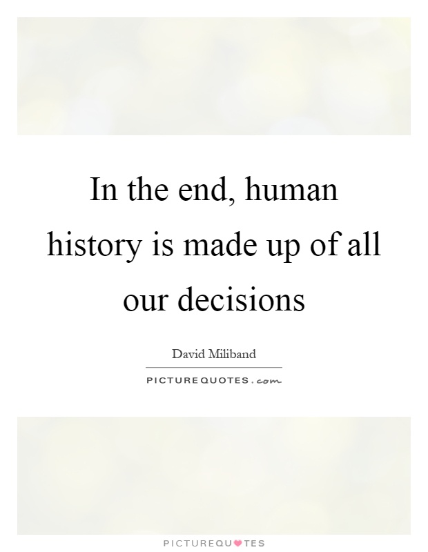 In the end, human history is made up of all our decisions Picture Quote #1