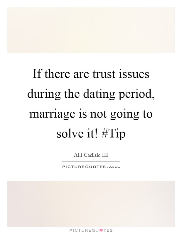 If there are trust issues during the dating period, marriage is not going to solve it! #Tip Picture Quote #1