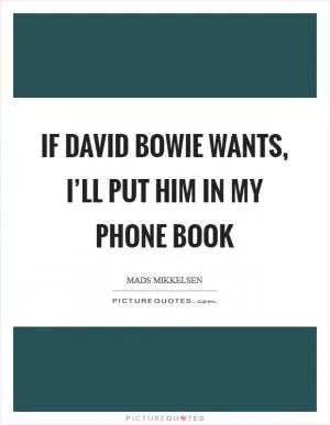 If David Bowie wants, I’ll put him in my phone book Picture Quote #1