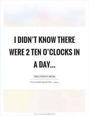 I didn’t know there were 2 ten o’clocks in a day Picture Quote #1