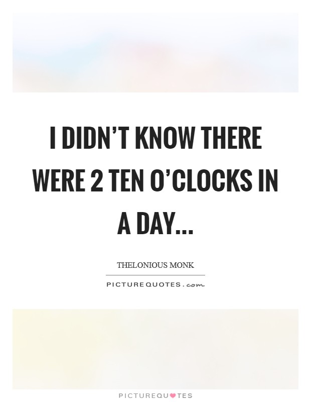 I didn't know there were 2 ten o'clocks in a day... Picture Quote #1