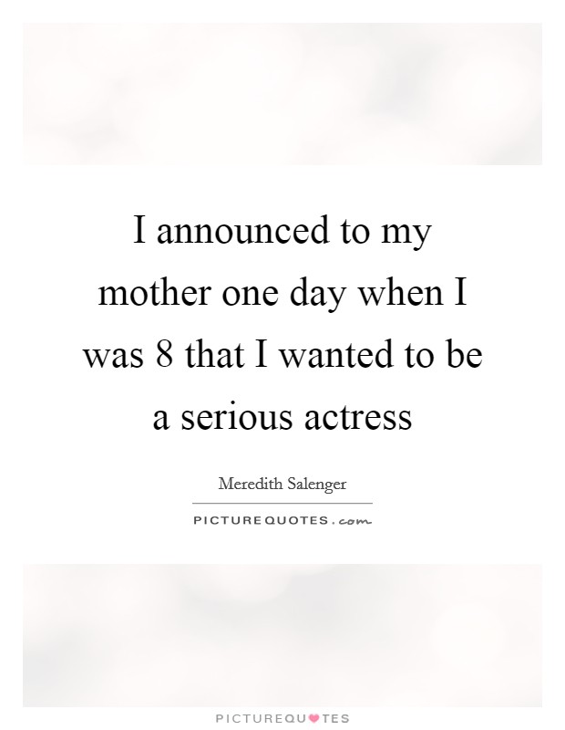 I announced to my mother one day when I was 8 that I wanted to be a serious actress Picture Quote #1