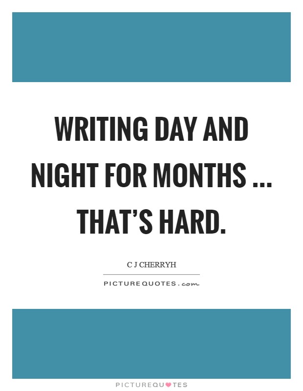 Writing day and night for months ... that's hard. Picture Quote #1