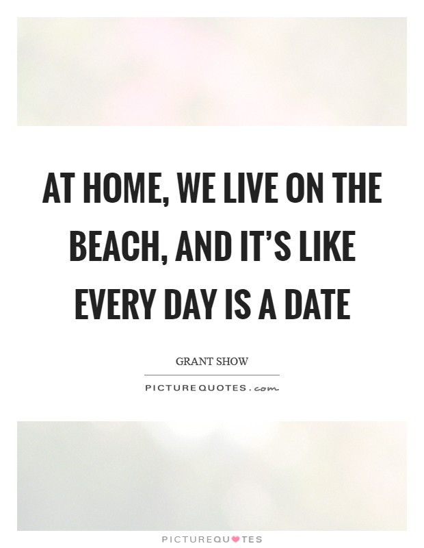 At home, we live on the beach, and it's like every day is a date Picture Quote #1