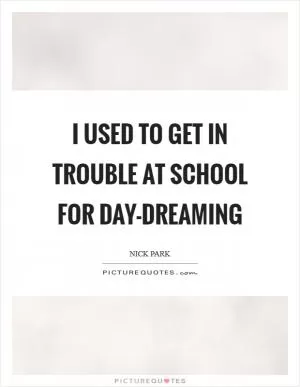 I used to get in trouble at school for day-dreaming Picture Quote #1