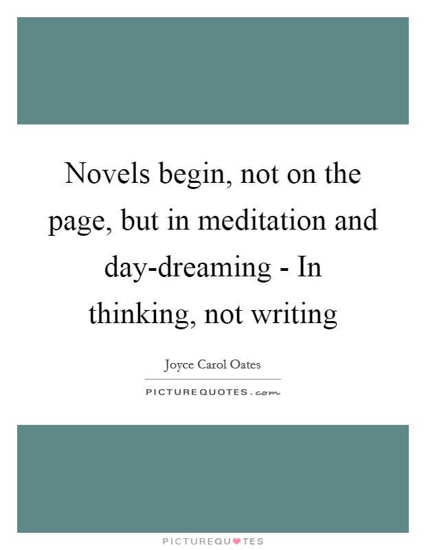 Novels begin, not on the page, but in meditation and day-dreaming - In thinking, not writing Picture Quote #1
