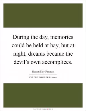 During the day, memories could be held at bay, but at night, dreams became the devil’s own accomplices Picture Quote #1