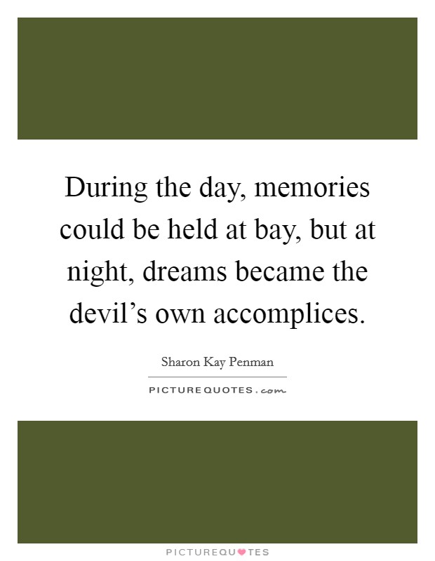 During the day, memories could be held at bay, but at night, dreams became the devil's own accomplices. Picture Quote #1