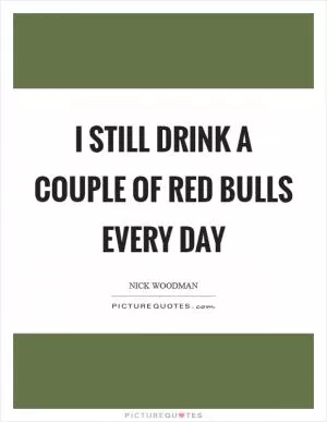 I still drink a couple of Red Bulls every day Picture Quote #1