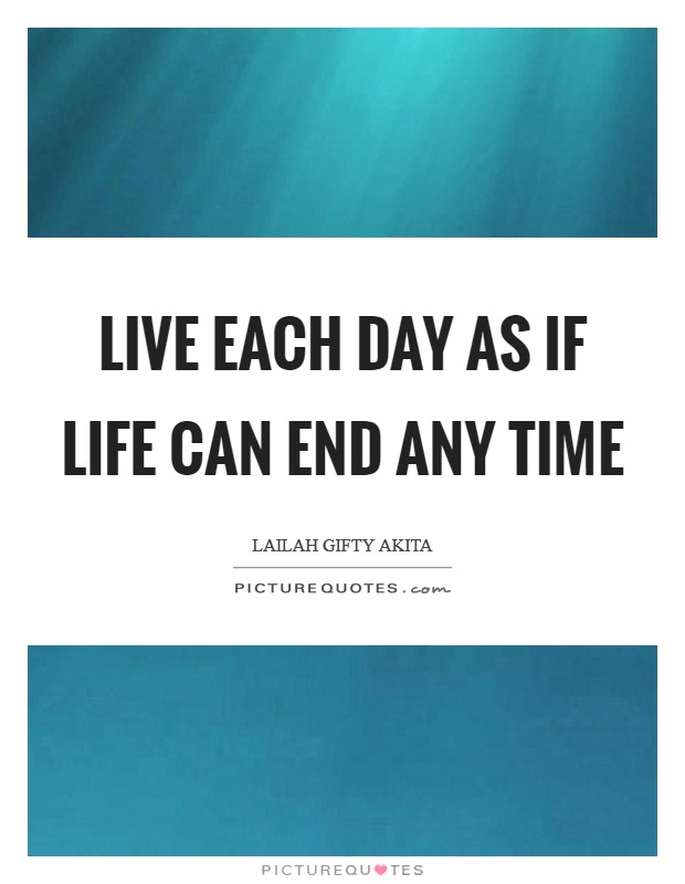 Live each day as if life can end any time Picture Quote #1
