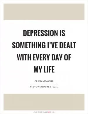 Depression is something I’ve dealt with every day of my life Picture Quote #1