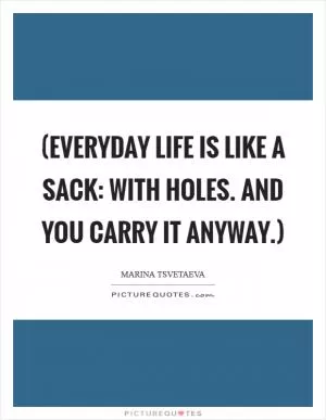 (Everyday life is like a sack: with holes. And you carry it anyway.) Picture Quote #1