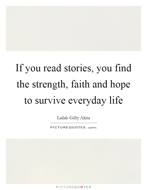 If you read stories, you find the strength, faith and hope to survive everyday life Picture Quote #1