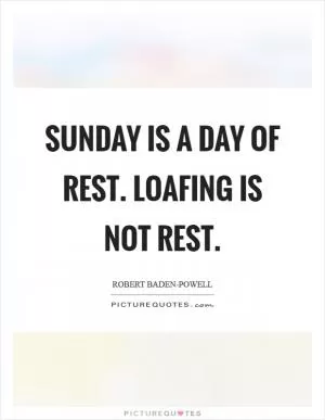Sunday is a day of rest. Loafing is not rest Picture Quote #1