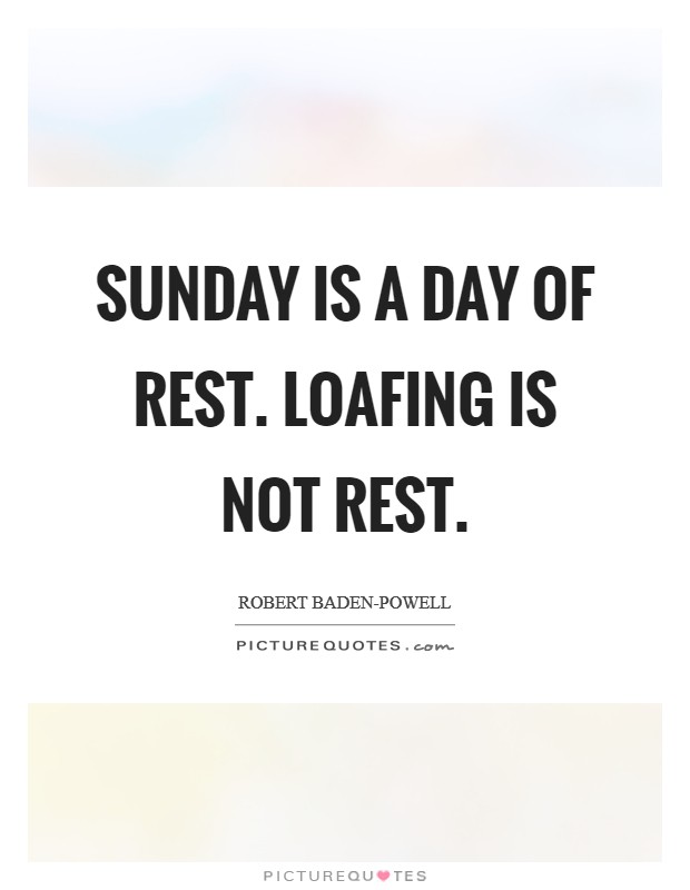 Sunday is a day of rest. Loafing is not rest. Picture Quote #1