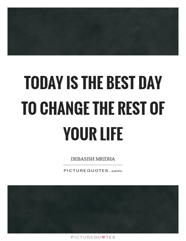 Today is the best day to change the rest of your life Picture Quote #1