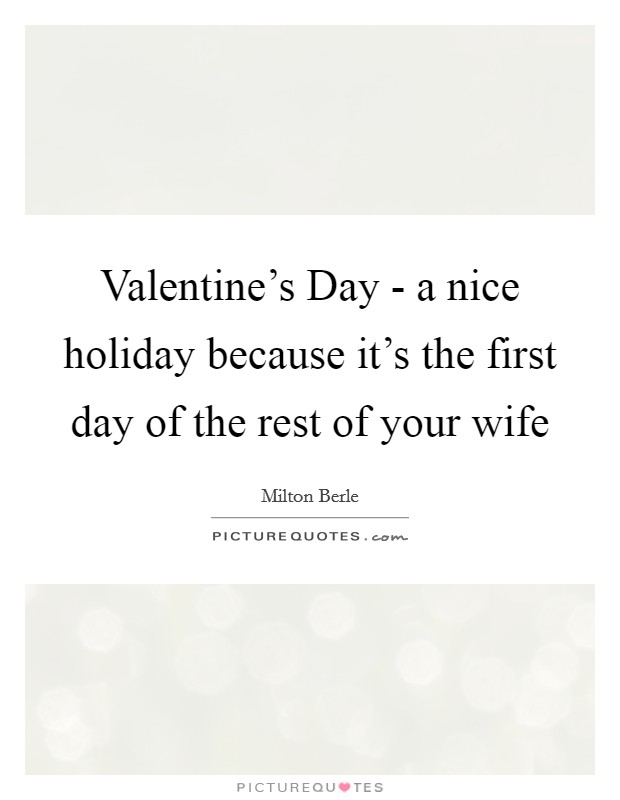 Valentine's Day - a nice holiday because it's the first day of the rest of your wife Picture Quote #1
