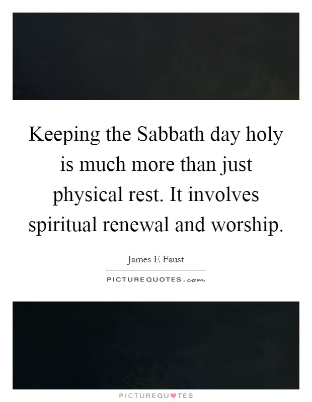 Keeping the Sabbath day holy is much more than just physical rest. It involves spiritual renewal and worship. Picture Quote #1