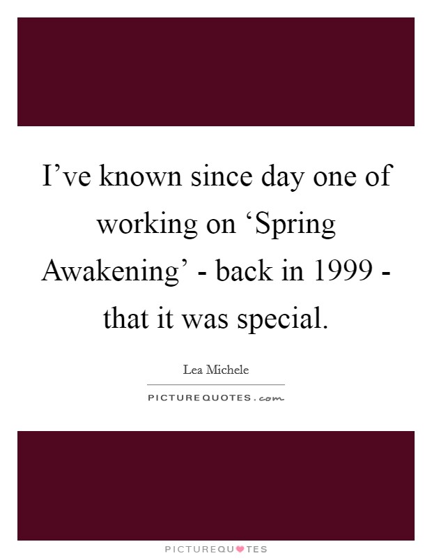 I've known since day one of working on ‘Spring Awakening' - back in 1999 - that it was special. Picture Quote #1