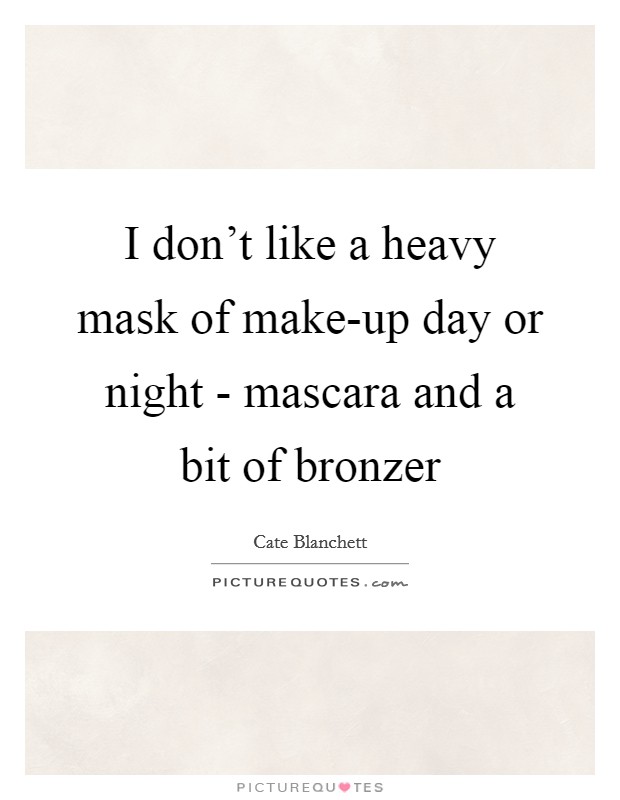 I don't like a heavy mask of make-up day or night - mascara and a bit of bronzer Picture Quote #1