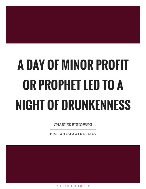 A day of minor profit or prophet led to a night of drunkenness Picture Quote #1