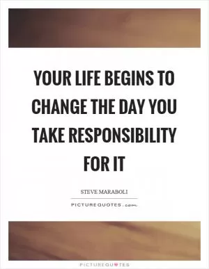 Your life begins to change the day you take responsibility for it Picture Quote #1