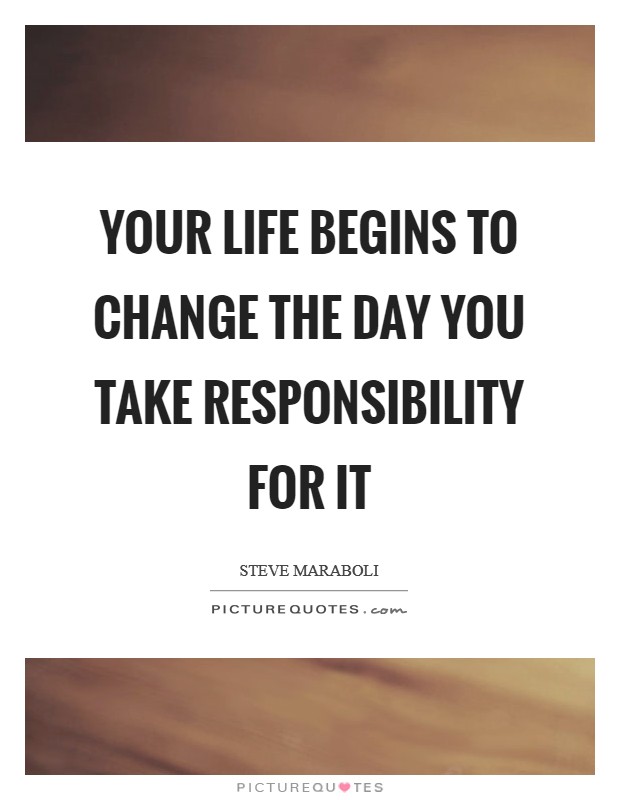 Your life begins to change the day you take responsibility for it Picture Quote #1