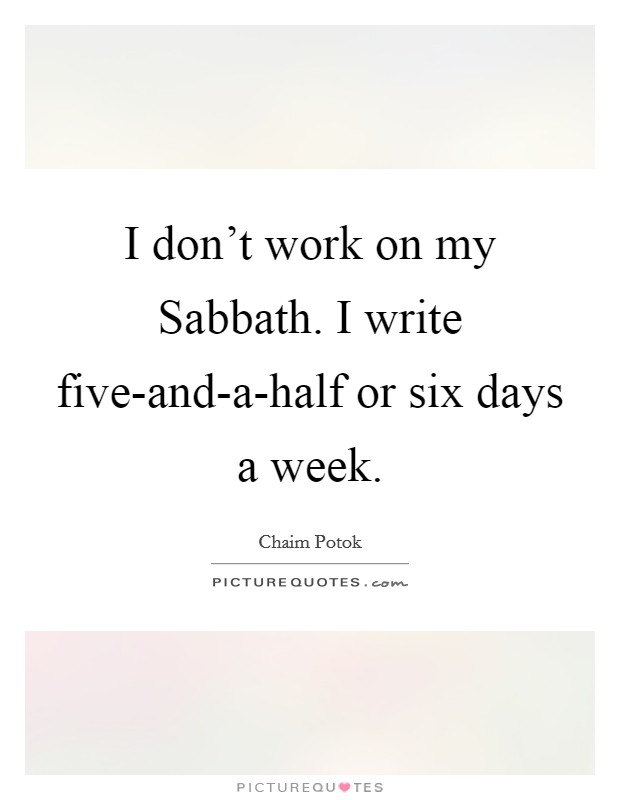 I don't work on my Sabbath. I write five-and-a-half or six days a week. Picture Quote #1