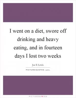 I went on a diet, swore off drinking and heavy eating, and in fourteen days I lost two weeks Picture Quote #1