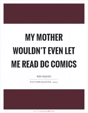 My mother wouldn’t even let me read DC Comics Picture Quote #1