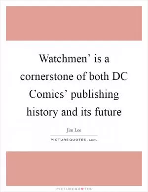 Watchmen’ is a cornerstone of both DC Comics’ publishing history and its future Picture Quote #1
