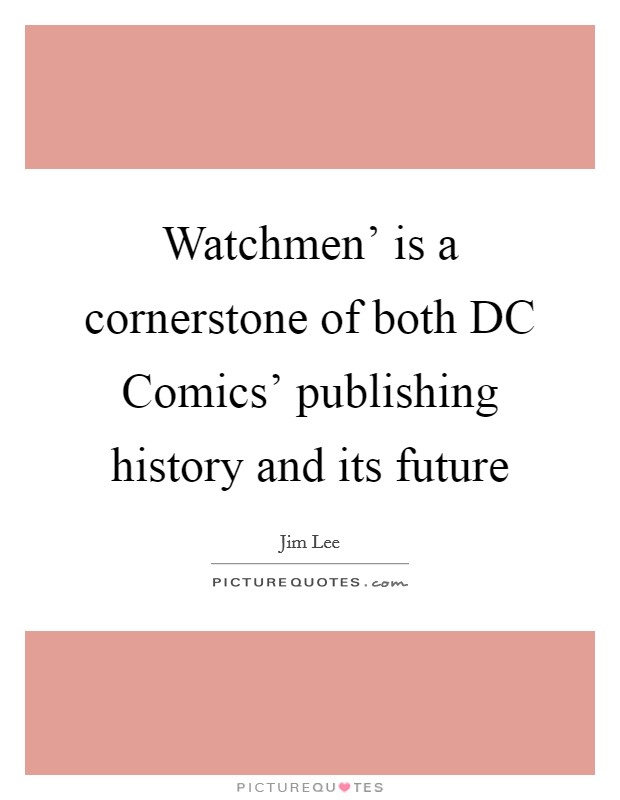 Watchmen' is a cornerstone of both DC Comics' publishing history and its future Picture Quote #1
