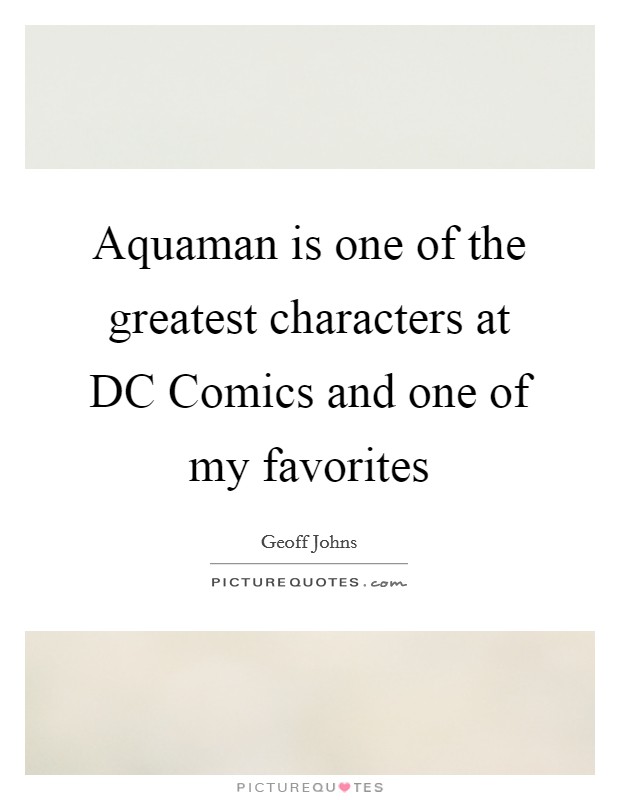 Aquaman is one of the greatest characters at DC Comics and one of my favorites Picture Quote #1
