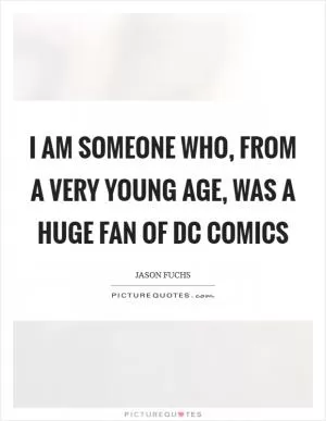 I am someone who, from a very young age, was a huge fan of DC Comics Picture Quote #1