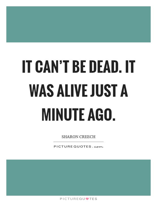 It can't be dead. It was alive just a minute ago. Picture Quote #1