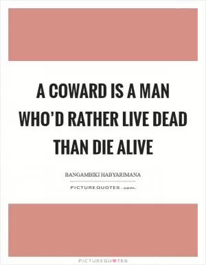 A coward is a man who’d rather live dead than die alive Picture Quote #1