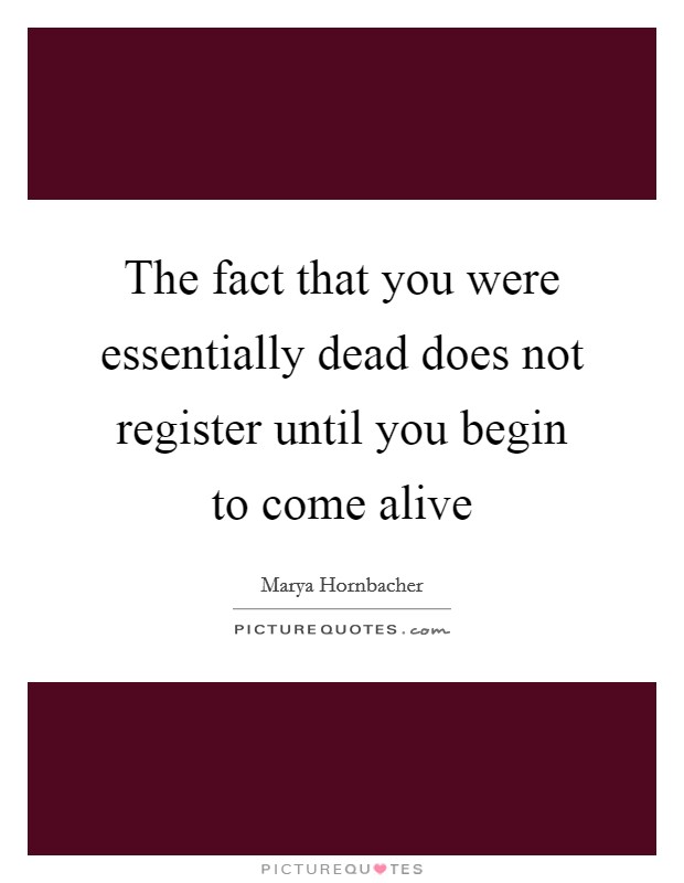 The fact that you were essentially dead does not register until you begin to come alive Picture Quote #1