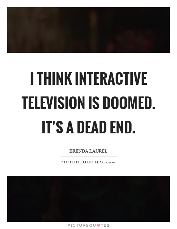 I think interactive television is doomed. It's a dead end. Picture Quote #1